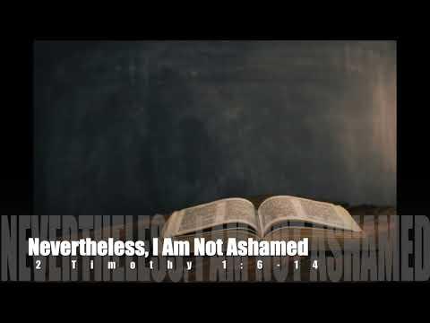 Nevertheless, I am not Ashamed 2 Timothy 1:6-14 Spirit of Life Reformed Baptist Church 13/03/22