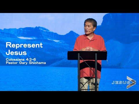 Colossians 4:2-6 Represent Jesus - Pastor Gary Shiohama
