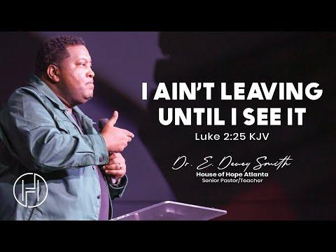 I Ain’t Leaving Until I See It | Dr. E. Dewey Smith | Luke 2:25 KJV