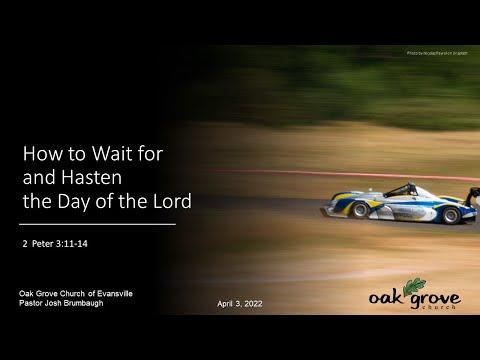 4/3/22 - How to Wait for and Hasten the Day of the Lord - 2 Peter 3:11-14