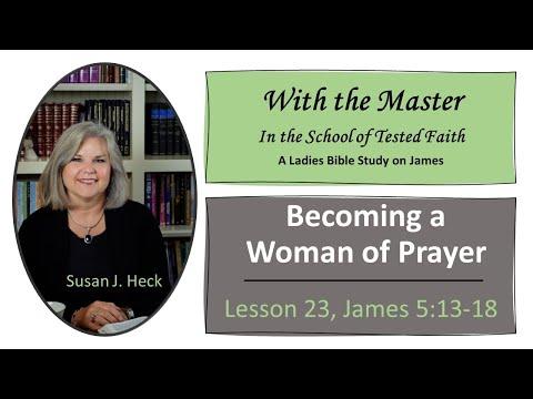 James Lesson 23 – Becoming a Woman of Prayer – James 5:13-18