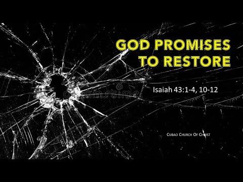 GOD PROMISES TO RESTORE Isaiah 43:1-4, 10-12