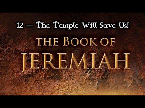 12 — Jeremiah 7:1-15... The Temple Will Save Us!