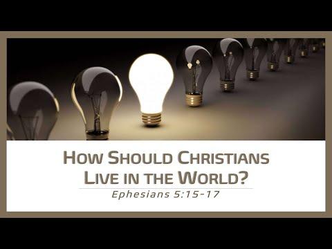 “How Should Christians Live in the World?” - Ephesians 5:15-17