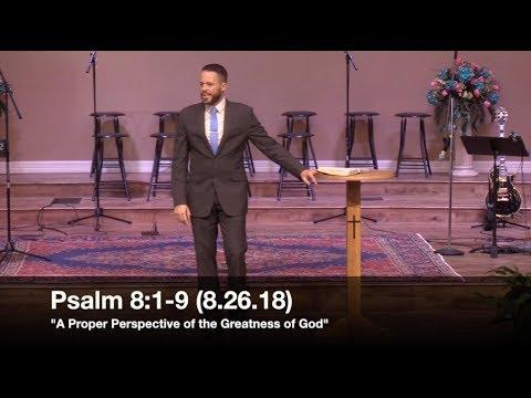"A Proper Perspective of the Greatness of God" - Psalm 8:1-9 (8.26.18) - Pastor Jordan Rogers