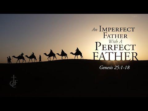 An Imperfect Father With a Perfect Father (Genesis 25:1-18)