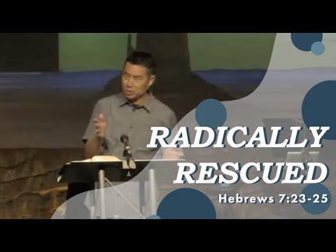 "Radically Rescued" // Hebrews 7:23-25 // Pastor Ray Loo