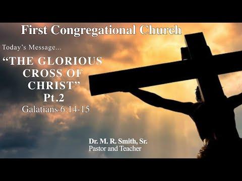FCC Palm Sunday "THE GLORIOUS CROSS OF CHRIST" Pt.2 Galatians 6:14-15 April 10, 2022 M. R. Smith Sr.