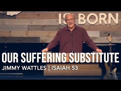Jimmy Wattles - Isaiah 53:1-12, Our Suffering Substitute