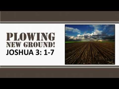 Plowing New Ground Joshua 3:1-7 4/19/20