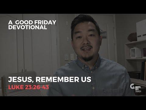 A Good Friday Devotional: Jesus, Remember Us  |  Luke 23:26-43