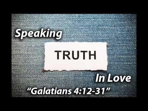 Sunday Sermon 4-29-18 "Speaking Truth In Love" Galatians 4:12-31