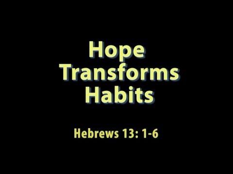 “Hope Transforms Habits” ...  5 26 2019 ... Hebrews 13:1-6