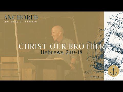 Anchored (Christ Our Brother ; Hebrews 2:10-18 ) - June 20th, 2021