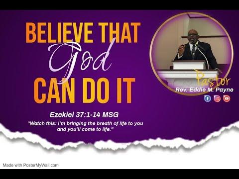 “Believe that God Can Do It” Ezekiel 37:1-14 MSG (Rev. Eddie M. Payne, Pastor)