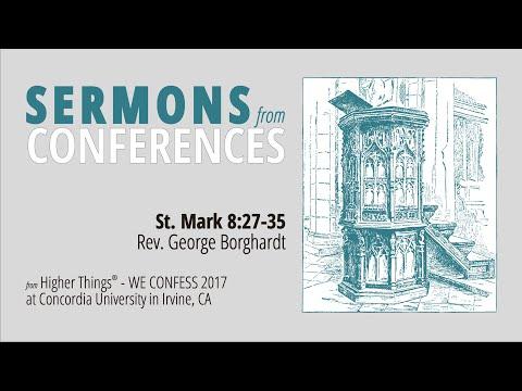 Sermon on St. Mark 8:27-35 - Rev. George Borghardt (We Confess 2017)
