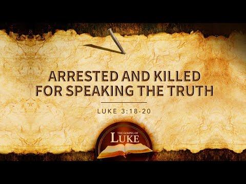 ARRESTED AND KILLED FOR SPEAKING THE TRUTH LUKE 3:18-20