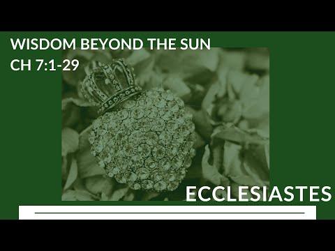 Ecclesiastes 7:1-29 || "Wisdom Beyond The Sun”