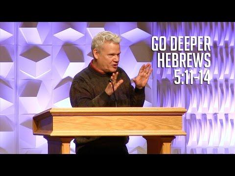 Hebrews 5:11-14, Go Deeper