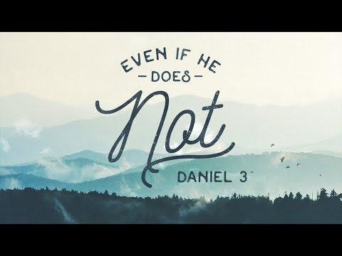 Even If He Does Not - Daniel 3:13-30 - Pastor Phil Gagnon
