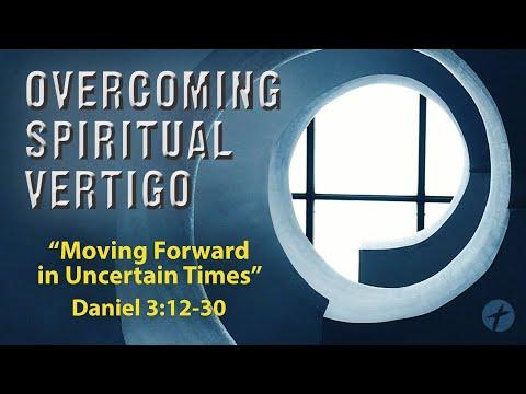 "Moving Forward in Uncertain Times" - Daniel 3:12-30