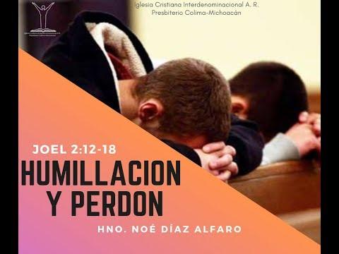 HUMILLACIÓN Y PERDÓN (Joel 2:12-18) Hno. Noé Díaz A.