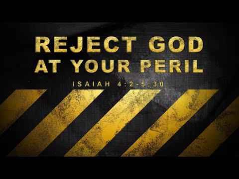 Reject God At Your Peril [Isaiah 4:2-5:30] by Pastor Tony Hartze