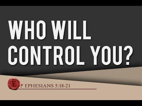Ephesians 5:18-21 - "Who Will Control You"