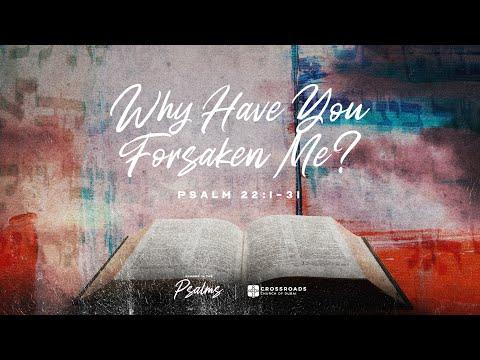 Why Have You Forsaken Me - Psalm 22:1-31