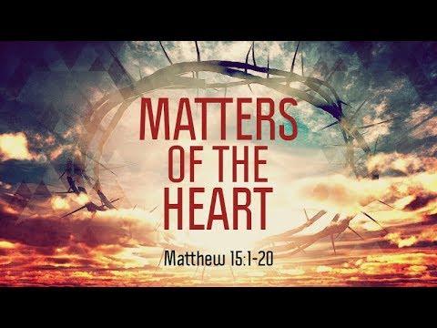 Matthew 15:1-20 | Matters of the Heart | Matthew Dodd