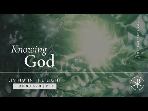 Knowing God: Living In The Light (1 John 1:5-10) Pt. II