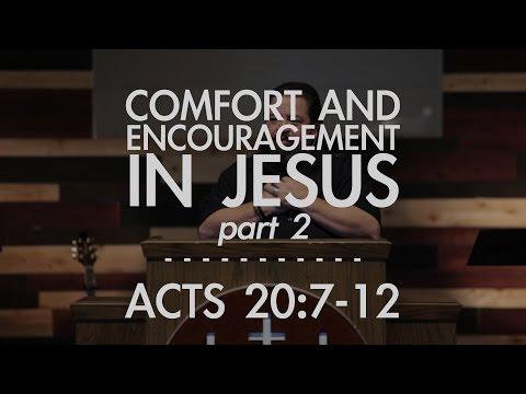 Comfort And Encouragement in Jesus (Part 2) | Acts 20:7-12 | FULL SERMON