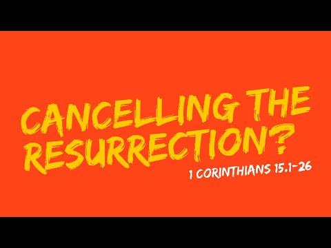 Cancelling the Resurrection? - 1 Corinthians 15:1-26