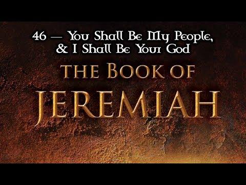 46 — Jeremiah 30:12-24; 31:1-14... You Shall Be My People, & I Shall Be Your God