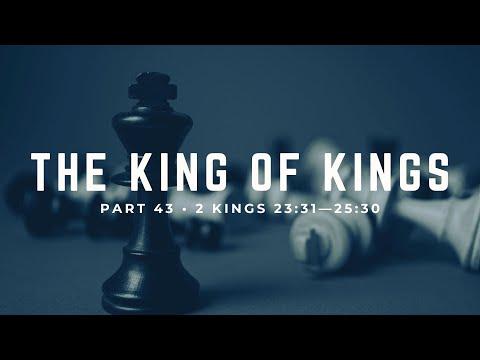 The King of Kings, Part 43 • Pastor Brad Gray • 2 Kings 23:31-25:30