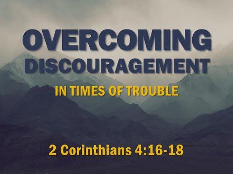Overcoming Discouragement in Times of Trouble (2 Corinthians 4:16-18) -  Pastor Ed Brown