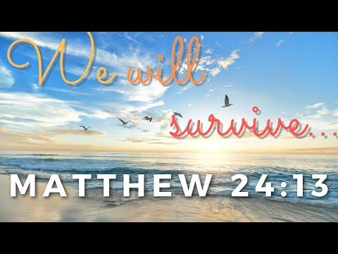 We will survive Matthew 24:13