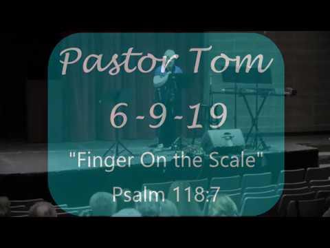 Pastor Tom 6-9-19 Psalm 118:7 "Finger on the Scale"