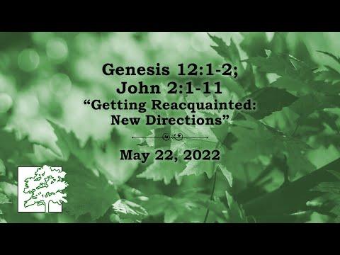 May 22, 2022 | Genesis 12:1-2; John 2:1-11 | “Getting Reacquainted: New Directions”