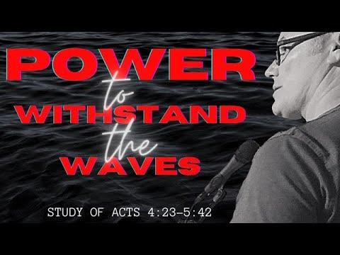 ACTS 4:23-5:42 • “Power to Withstand the Waves”