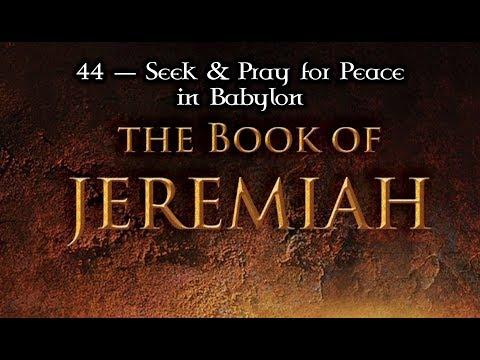 44 — Jeremiah 29:1-32... Seek & Pray for Peace in Babylon