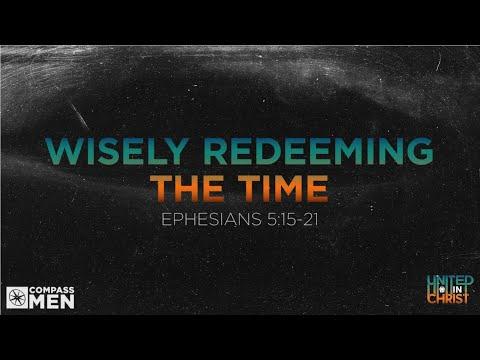 Wisely Redeeming the Time (Ephesians 5:15-21) | Men's Bible Study | Pastor Kellen Allen