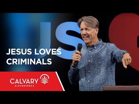 Jesus Loves Criminals - Luke 23:33-43 - Skip Heitzig