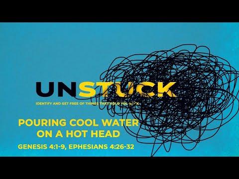 Unstuck - Pouring Cool Water on a Hot Head (Genesis 4 : 1-9, Ephesians 4 : 26-32)