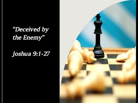 “Deceived by the Enemy” Joshua 9:1-27