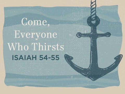 Come, Everyone Who Thirsts (Isaiah 54:1-55:13)