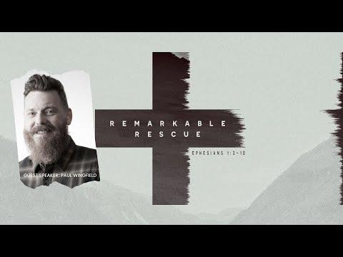 Remarkable Rescue - Ephesians 1:3-10 - Guest Speaker Paul Wingfield