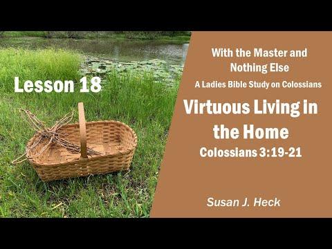 L18 – Virtuous Living in the Home, Colossians 3:19-21