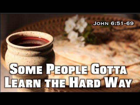 Some People Gotta Learn the Hard Way (John 6:51-69)