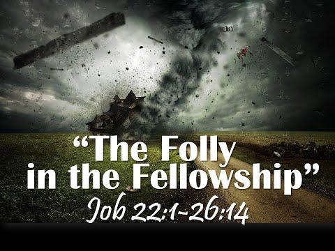 THE FOLLY IN THE FELLOWSHIP JOB 22:1-26:14 by Pastor Jeff Saltzmann